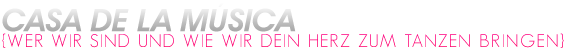 Casa de la música, Wer wir sind und wie wir dein Herz zum Tanzen bringen Casa de la música, Wer wir sind und wie wir dein Herz zum Tanzen bringen