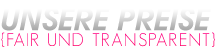 Unsere Preise, fair und transparent Unsere Preise, fair und transparent